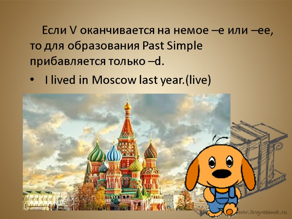 Если V оканчивается на немое –e или –ee, то для образования Past Simple прибавляется